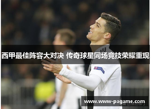 西甲最佳阵容大对决 传奇球星同场竞技荣耀重现