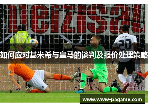 如何应对基米希与皇马的谈判及报价处理策略