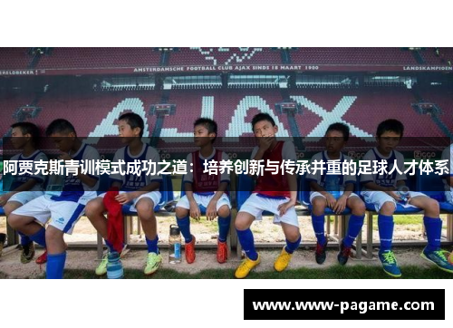 阿贾克斯青训模式成功之道：培养创新与传承并重的足球人才体系