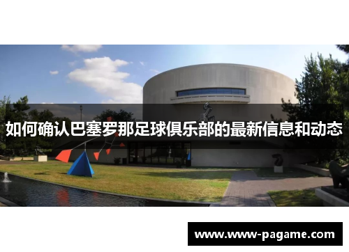 如何确认巴塞罗那足球俱乐部的最新信息和动态 如何确认巴塞罗那足球俱乐部的最新信息和动态