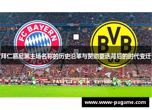 拜仁慕尼黑主场名称的历史沿革与赞助更迭背后的时代变迁