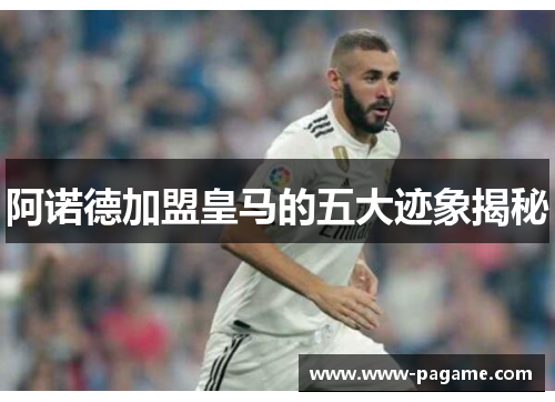 阿诺德加盟皇马的五大迹象揭秘