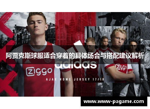 阿贾克斯球服适合穿着的具体场合与搭配建议解析 阿贾克斯球服适合穿着的具体场合与搭配建议解析