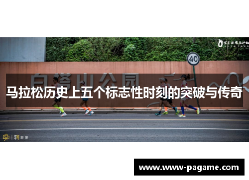 马拉松历史上五个标志性时刻的突破与传奇