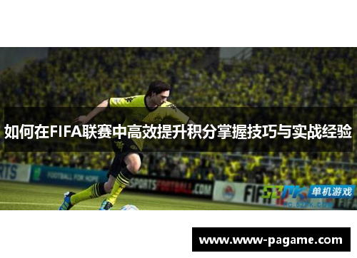 如何在FIFA联赛中高效提升积分掌握技巧与实战经验 如何在FIFA联赛中高效提升积分掌握技巧与实战经验
