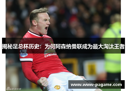 揭秘足总杯历史：为何阿森纳曼联成为最大淘汰王者