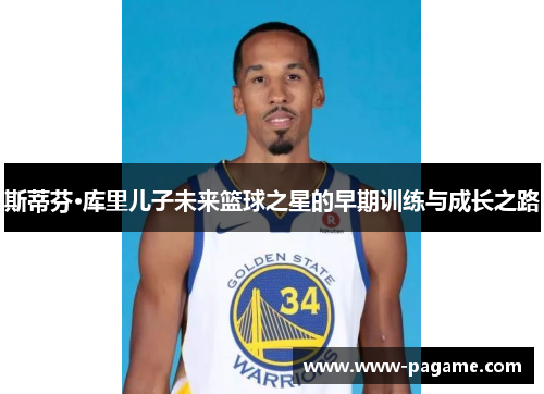 斯蒂芬·库里儿子未来篮球之星的早期训练与成长之路