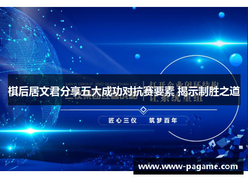 棋后居文君分享五大成功对抗赛要素 揭示制胜之道