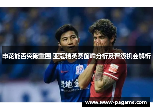 申花能否突破重围 亚冠精英赛前瞻分析及晋级机会解析
