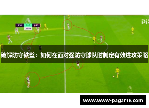 破解防守铁壁:如何在面对强防守球队时制定有效进攻策略 破解防守铁壁:如何在面对强防守球队时制定有效进攻策略
