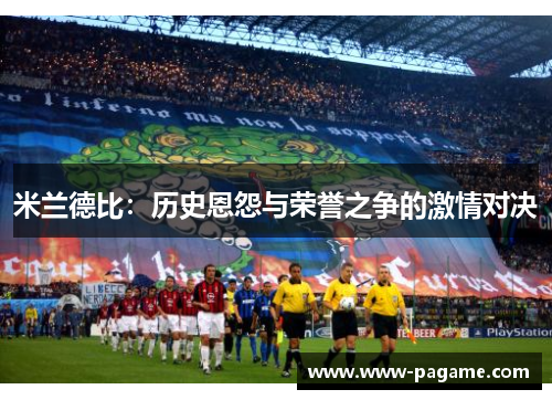 米兰德比：历史恩怨与荣誉之争的激情对决
