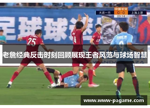老詹经典反击时刻回顾展现王者风范与球场智慧