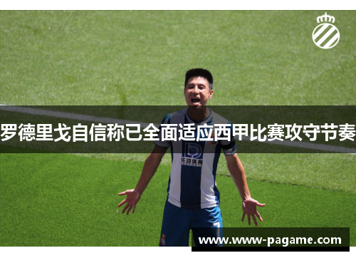 罗德里戈自信称已全面适应西甲比赛攻守节奏 罗德里戈自信称已全面适应西甲比赛攻守节奏