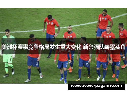 美洲杯赛事竞争格局发生重大变化 新兴强队崭露头角