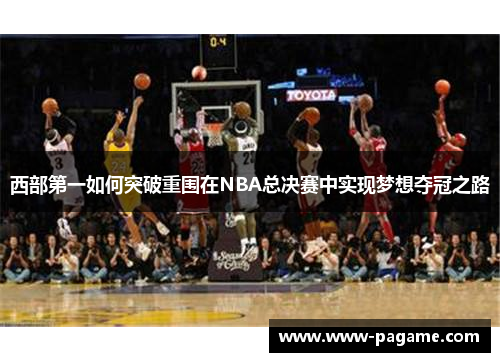 西部第一如何突破重围在NBA总决赛中实现梦想夺冠之路 西部第一如何突破重围在NBA总决赛中实现梦想夺冠之路